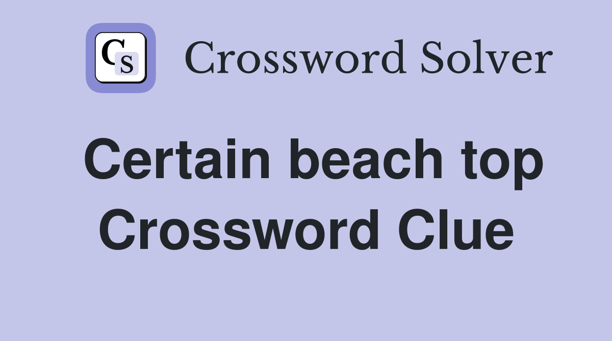 Certain beach top Crossword Clue Answers Crossword Solver